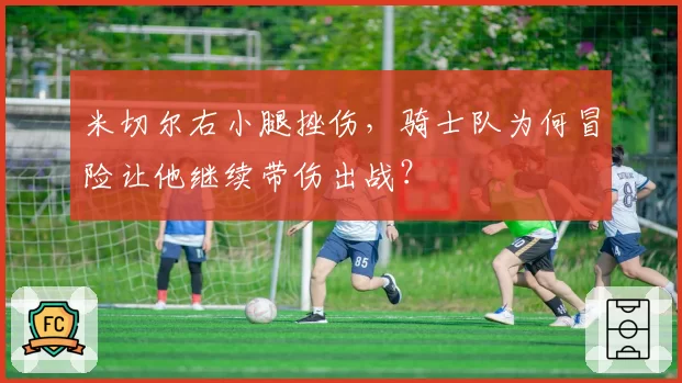 米切尔右小腿挫伤,骑士队为何冒险让他继续带伤出战?