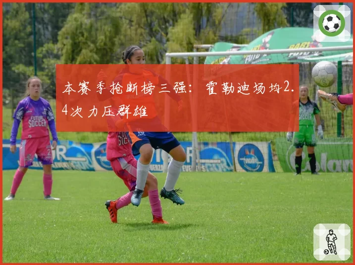 本赛季抢断榜三强:霍勒迪场均2.4次力压群雄